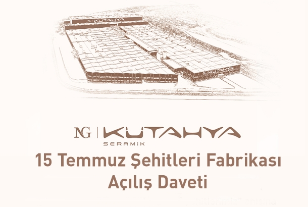NG Kütahya Seramik 15 Temmuz Fabrikası Açılış Daveti